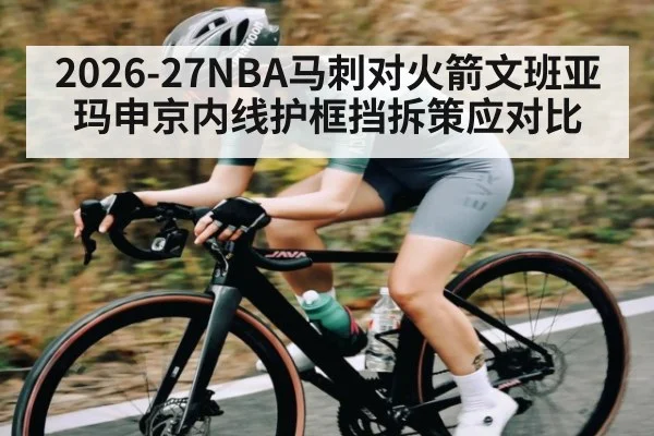2026-27NBA马刺对火箭文班亚玛申京内线护框挡拆策应对比 - bsport
